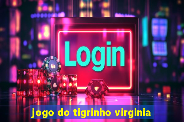 jogo do tigrinho virginia